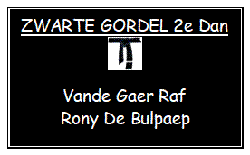 Tekstvak: ZWARTE GORDEL 2e Dan     

Vande Gaer Raf    
Rony De Bulpaep
